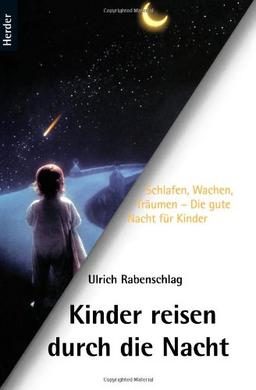 Kinder reisen durch die Nacht: Schlafen, Wachen, Träumen - Die gute Nacht für Kinder