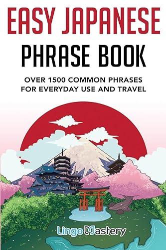 Easy Japanese Phrase Book: Over 1500 Common Phrases For Everyday Use And Travel: Over 1500 Common Phrases For Everyday Use And Travel in Japan