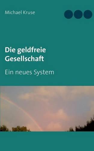 Die geldfreie Gesellschaft: Ein neues System