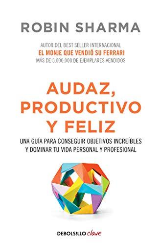 Audaz, Productivo y feliz / Courageous, Productive and Happy: Una guía para conseguir objetivos increíbles y dominar tu vida personal y profesional (CLAVE)