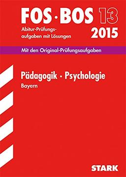 Abschluss-Prüfungen Fach-/Berufsoberschule Bayern / Pädagogik · Psychologie FOS/BOS 13 / 2015: Mit den Original-Prüfungsaufgaben mit Lösungen