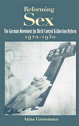 Reforming Sex: The German Movement for Birth Control and Abortion Reform, 1920-1950