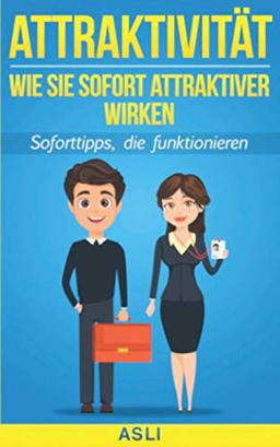 Wie Sie sofort attraktiver wirken: Soforttipps, die funktionieren