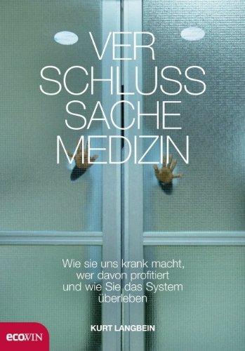 Verschlußsache Medizin: Wie sie uns krank macht, wer davon profitiert und wie Sie das System überleben