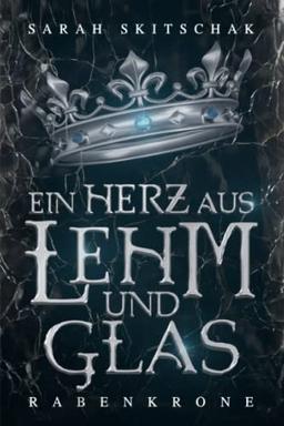 Ein Herz aus Lehm und Glas: Rabenkrone (Ein Herz aus Lehm und Glas-Dilogie, Band 1)