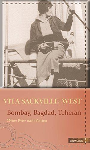 Bombay, Bagdad, Teheran: Meine Reise nach Persien (Die kühne Reisende)