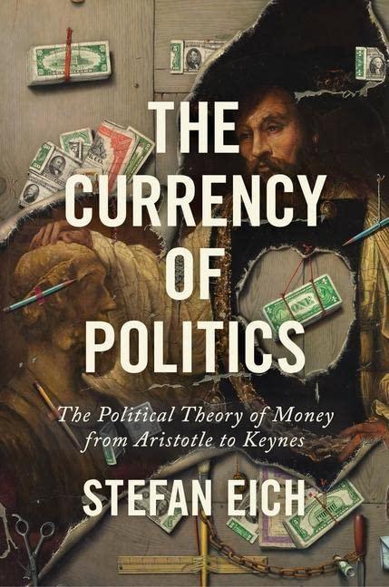 The Currency of Politics: The Political Theory of Money from Aristotle to Keynes