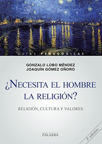 NECESITA EL HOMBRE LA RELIGION? RELIGION, CULTURA Y VALORES (Guías pedagógicas)