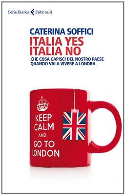 Italia yes Italia no. Che cosa capisci del nostro paese quando vai a vivere a Londra