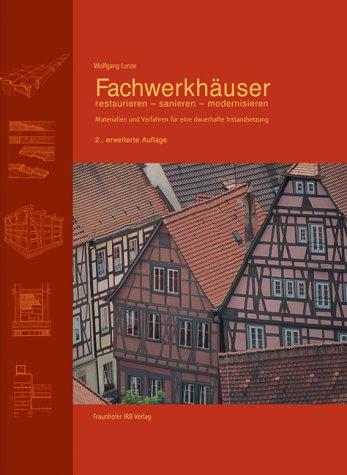 Fachwerkhäuser restaurieren - sanieren - modernisieren. Materialien und Verfahren für eine dauerhafte Instandsetzung