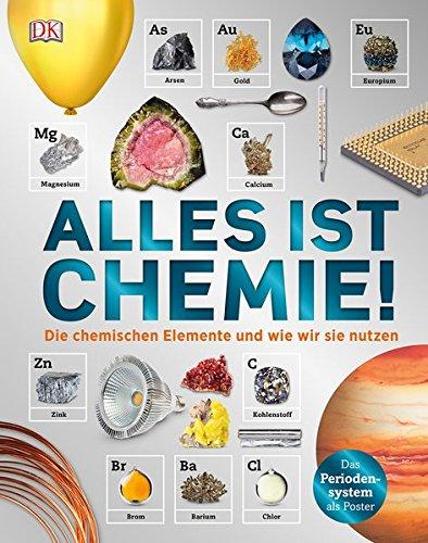 Alles ist Chemie!: Die chemischen Elemente und wie wir sie nutzen