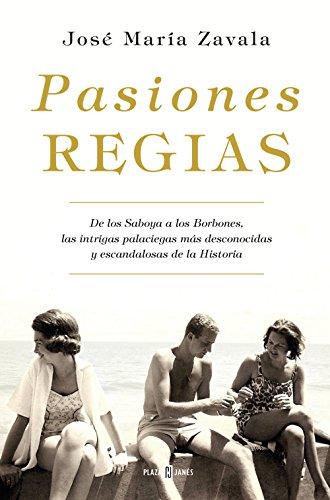 Pasiones regias / Royal Passions: From the Savoys to the Bourbons, the Most Little-Known, Scandalous Intrigues in History: De los Saboya a los ... escandalosas de la Historia (Obras diversas)