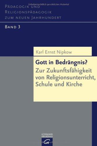 Gott in Bedrängnis?: Zur Zukunftsfähigkeit von Religionsunterricht, Schule und Kirche