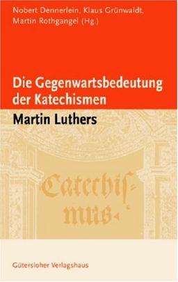 Die Gegenwartsbedeutung der Katechismen Martin Luthers