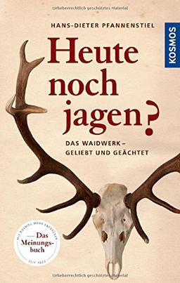 Heute noch jagen?: Das Waidwerk - geliebt, geächtet, unentbehrlich