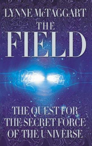 The Field: The Quest for the Secret Force of the Universe