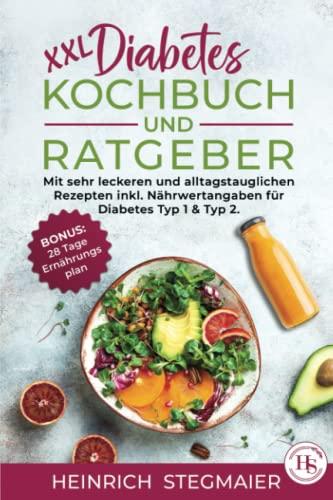 XXL Diabetes Kochbuch und Ratgeber: mit sehr leckeren und alltagstauglichen Rezepten inkl. Nährwertangaben für Diabetes Typ 1 & Typ 2. BONUS: 28 Tage Ernährungsplan