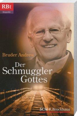 Der Schmuggler Gottes: Er wußte nie, ob hinter der Grenze Tod oder Leben auf ihn wartete