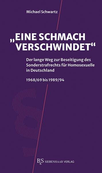 "Eine Schmach verschwindet": Der lange Weg zur Beseitigung des Sonderstrafrechts für Homosexuelle in Deutschland 1968/69 bis 1989/94