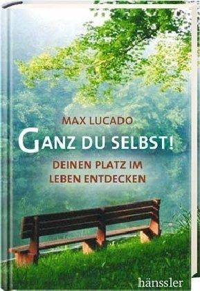 Ganz du selbst!: Deinen Platz im Leben entdecken