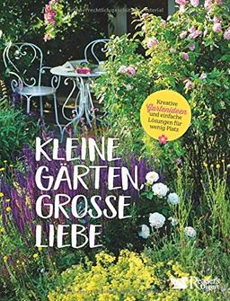 Kleine Gärten, große Liebe: Kreative Gartenideen und einfache Lösungen für wenig Platz.