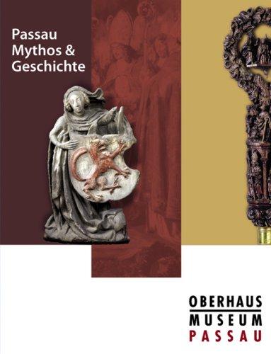 Passau - Mythos & Geschichte: Begleitband zur Ausstellung im OberhausMuseum Passau