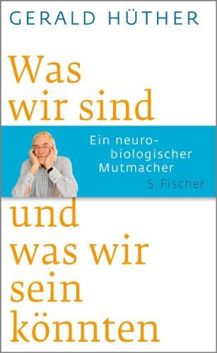 Was wir sind und was wir sein könnten: Ein neurobiologischer Mutmacher