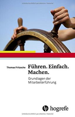 Führen. Einfach. Machen.: Grundlagen der Mitarbeiterführung