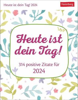 Heute ist dein Tag! Tagesabreißkalender 2024: 313 positive Zitate für 2024