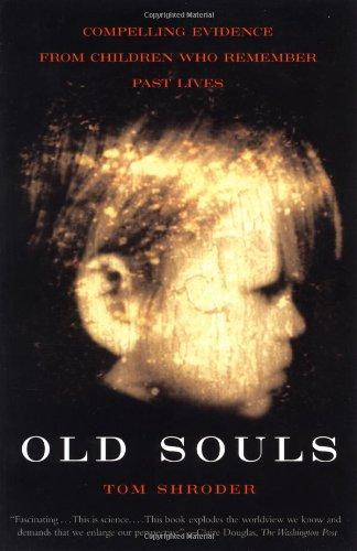 Old Souls: Compelling Evidence From Children Who Remember Past Lives: Scientific Search for Proof of Past Lives