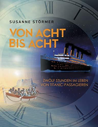 Von acht bis acht. Zwölf Stunden im Leben von Titanic-Passagieren: Eine Jungfernfahrt wird zu einem Albtraum