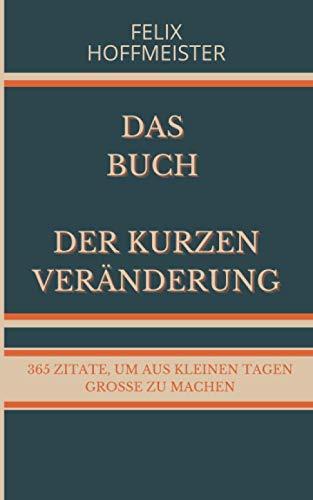 Das Buch der kurzen Veränderung: 365 Zitate, um aus kleinen Tagen große zu machen