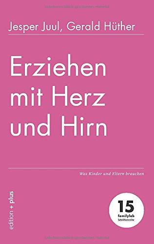 Erziehen mit Herz und Hirn: Was Kinder und Eltern brauchen