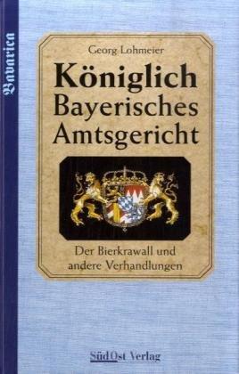 Das Königlich Bayerische Amtsgericht: Königlich Bayerisches Amtsgericht: Der Bierkrawall und andere Verhandlungen: BD 1