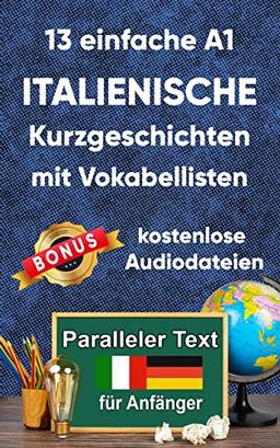 13 einfache A1 italianische Kurzgeschichten mit Vokabellisten für Anfänger. Zweisprachiges italienisch-deutsches Buch - Paralleler text - Italienisch lernen erwachsene