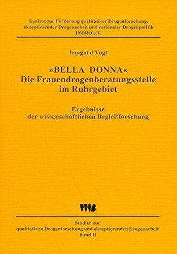 "Bella Donna" - Die Frauendrogenberatungsstelle im Ruhrgebiet: Ergebnisse der wissenschaftlichen Begleitforschung (Studien zur qualitativen Drogenforschung und akzeptierender Drogenarbeit)