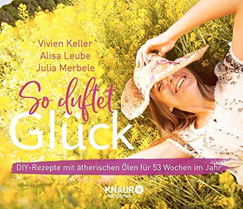 So duftet Glück - Kalender: DIY-Rezepte mit ätherischen Ölen für 53 Wochen im Jahr