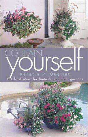 Ouellet, K: Contain Yourself: 101 Fresh Ideas for Fantastic Container Gardens