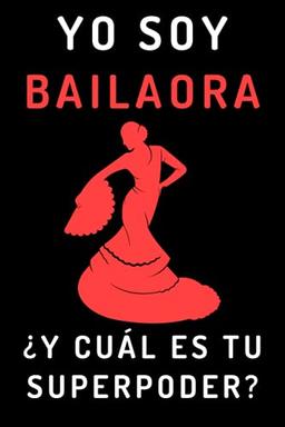 Yo Soy Bailaora ¿Y Cuál Es Tu Superpoder?: Cuaderno De Notas Ideal Para Bailaoras Y Amantes Del Flamenco - 120 Páginas