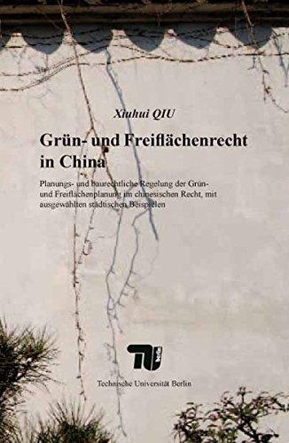 Grün- und Freiflächenrecht in China: Planungs- und baurechtliche Regelung der Grün- und Freiflächenplanung im chinesischen Recht, mit ausgewählten städtischen Beispielen