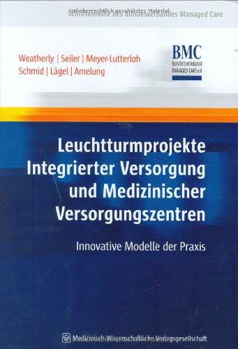 Leuchtturmprojekte Integrierter Versorgung und Medizinischer Versorgungszentren: Innovative Modelle der Praxis. Schriftenreihe des Bundesverbandes Managed Care