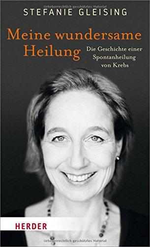 Meine wundersame Heilung: Die Geschichte einer Spontanheilung von Krebs