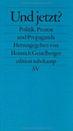 Und jetzt?: Politik, Protest und Propaganda (edition suhrkamp)