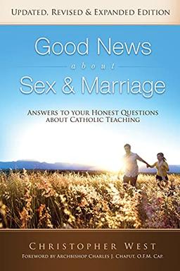 Good News about Sex and Marriage: Answers to Your Honest Questions about Catholic Teaching