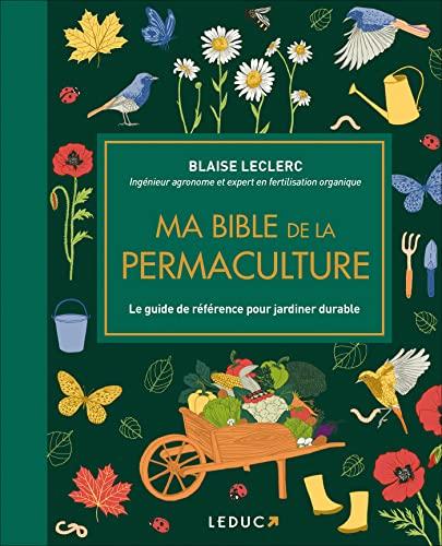 Ma bible de la permaculture : le guide de référence pour jardiner durable