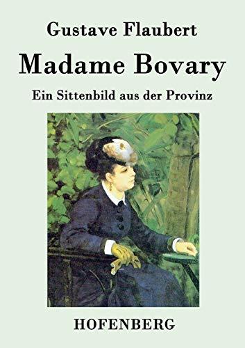 Madame Bovary: Ein Sittenbild aus der Provinz