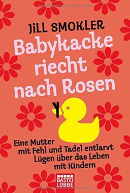 Babykacke riecht nach Rosen: Eine Mutter mit Fehl und Tadel entlarvt Lügen über das Leben mit Kindern