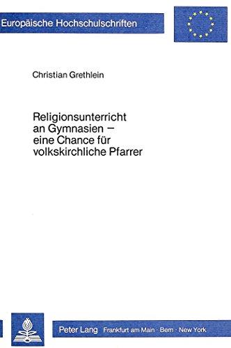 Religionsunterricht an Gymnasien - eine Chance für volkskirchliche Pfarrer: Eine empirische Untersuchung der Einstellung hauptamtlicher ... Hochschulschriften - Reihe XXXIII)