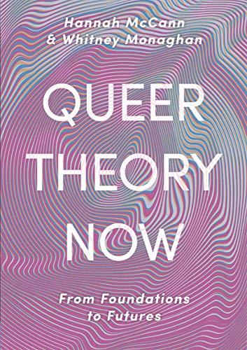 Queer Theory Now: From Foundations to Futures