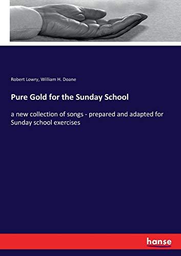 Pure Gold for the Sunday School: a new collection of songs - prepared and adapted for Sunday school exercises